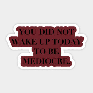 You Did Not Wake Up to Be Mediocre Sticker